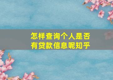 怎样查询个人是否有贷款信息呢知乎