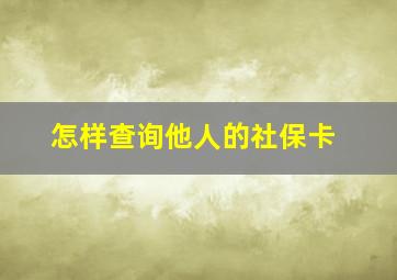 怎样查询他人的社保卡