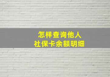 怎样查询他人社保卡余额明细