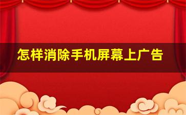 怎样消除手机屏幕上广告