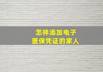 怎样添加电子医保凭证的家人