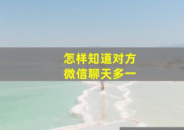 怎样知道对方微信聊天多一