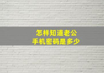 怎样知道老公手机密码是多少