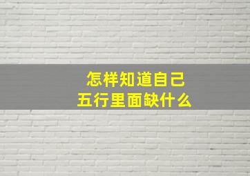 怎样知道自己五行里面缺什么