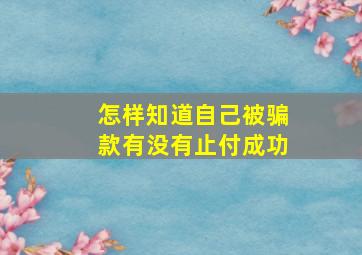 怎样知道自己被骗款有没有止付成功