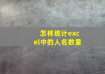 怎样统计excel中的人名数量