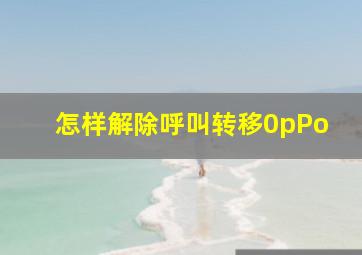 怎样解除呼叫转移0pPo