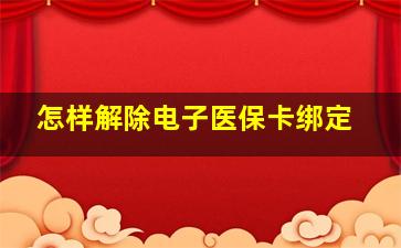 怎样解除电子医保卡绑定