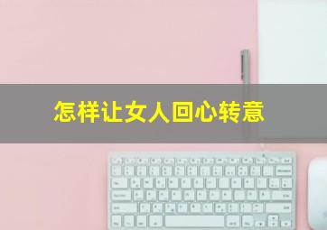 怎样让女人回心转意