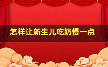 怎样让新生儿吃奶慢一点