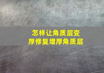 怎样让角质层变厚修复增厚角质层