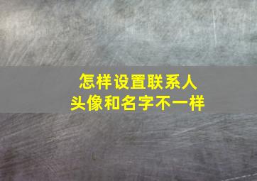 怎样设置联系人头像和名字不一样