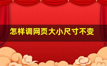 怎样调网页大小尺寸不变