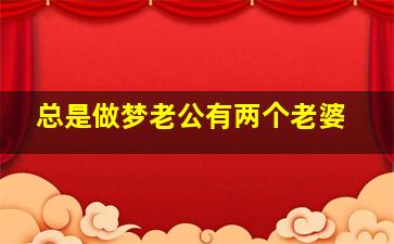 总是做梦老公有两个老婆