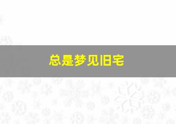 总是梦见旧宅