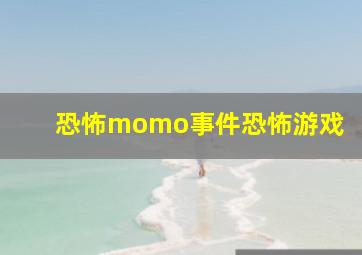 恐怖momo事件恐怖游戏