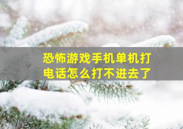 恐怖游戏手机单机打电话怎么打不进去了