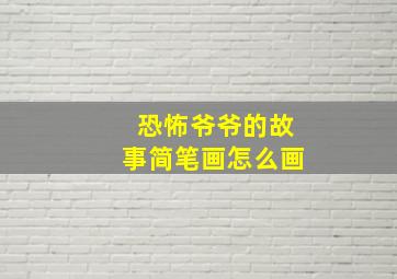 恐怖爷爷的故事简笔画怎么画