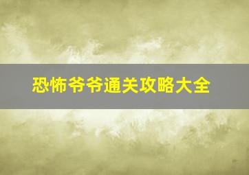 恐怖爷爷通关攻略大全