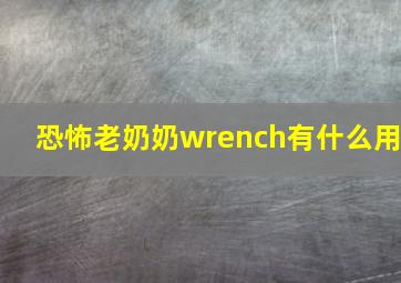 恐怖老奶奶wrench有什么用