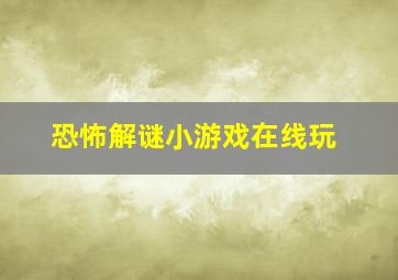 恐怖解谜小游戏在线玩