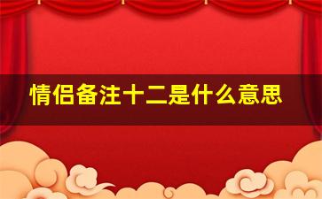 情侣备注十二是什么意思