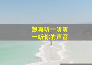 想再听一听听一听你的声音