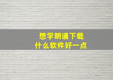 想学朗诵下载什么软件好一点