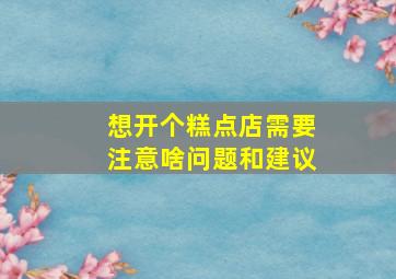 想开个糕点店需要注意啥问题和建议