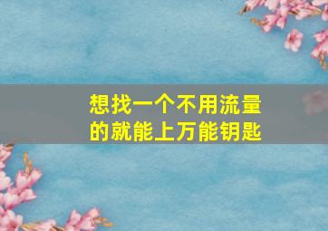 想找一个不用流量的就能上万能钥匙