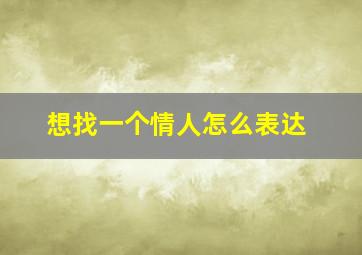 想找一个情人怎么表达