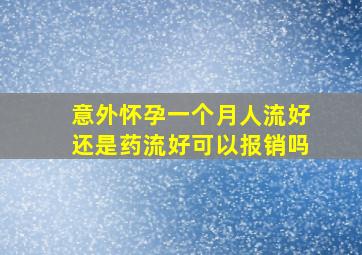 意外怀孕一个月人流好还是药流好可以报销吗