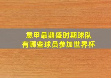 意甲最鼎盛时期球队有哪些球员参加世界杯