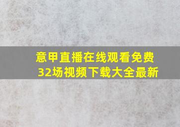 意甲直播在线观看免费32场视频下载大全最新