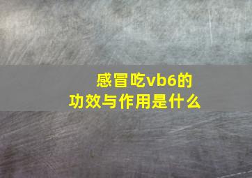 感冒吃vb6的功效与作用是什么