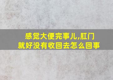 感觉大便完事儿,肛门就好没有收回去怎么回事