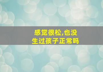 感觉很松,也没生过孩子正常吗