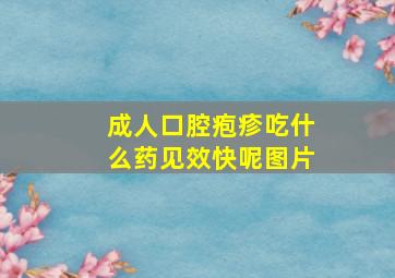 成人口腔疱疹吃什么药见效快呢图片