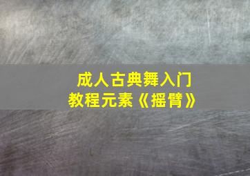 成人古典舞入门教程元素《摇臂》