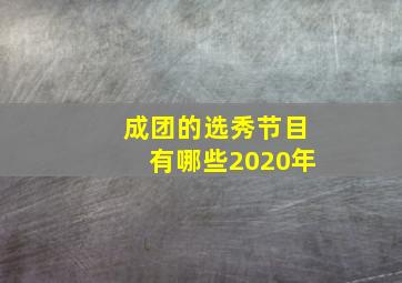 成团的选秀节目有哪些2020年