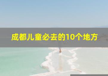 成都儿童必去的10个地方