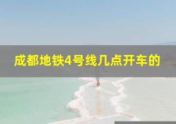 成都地铁4号线几点开车的