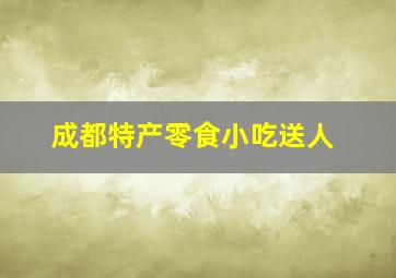 成都特产零食小吃送人