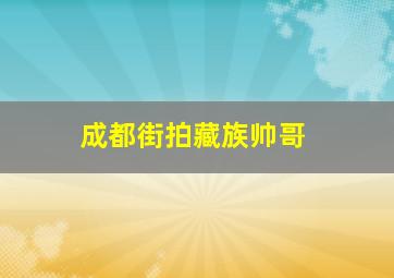 成都街拍藏族帅哥