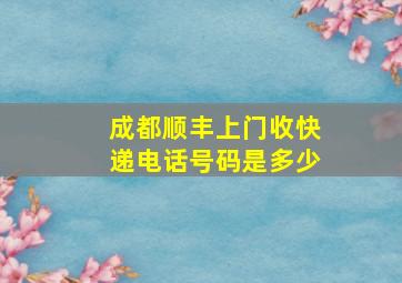 成都顺丰上门收快递电话号码是多少