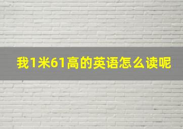 我1米61高的英语怎么读呢