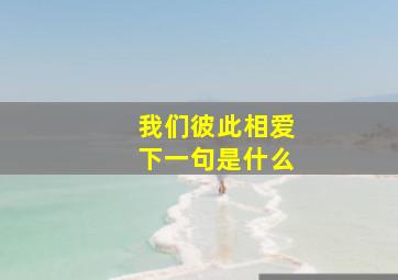 我们彼此相爱下一句是什么