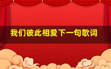 我们彼此相爱下一句歌词