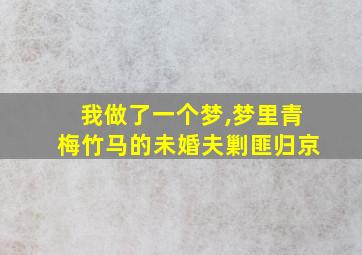 我做了一个梦,梦里青梅竹马的未婚夫剿匪归京