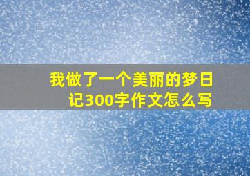 我做了一个美丽的梦日记300字作文怎么写